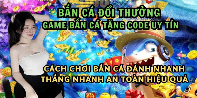 Bắn cá đổi thưởng tặng code được cộng đông game thủ săn đón