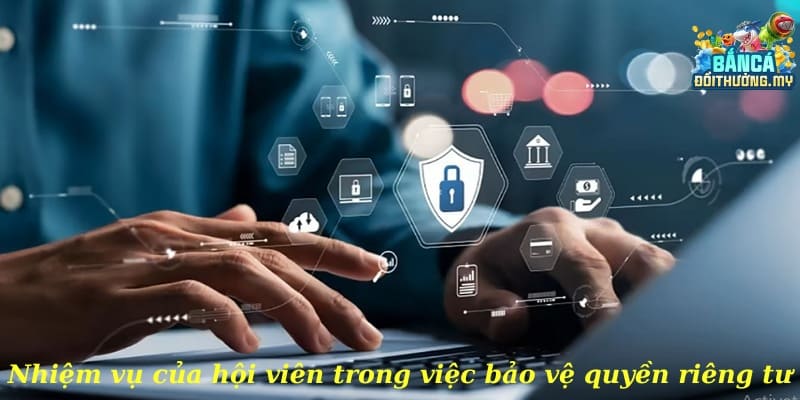 Nhiệm vụ của hội viên trong việc bảo vệ quyền riêng tư