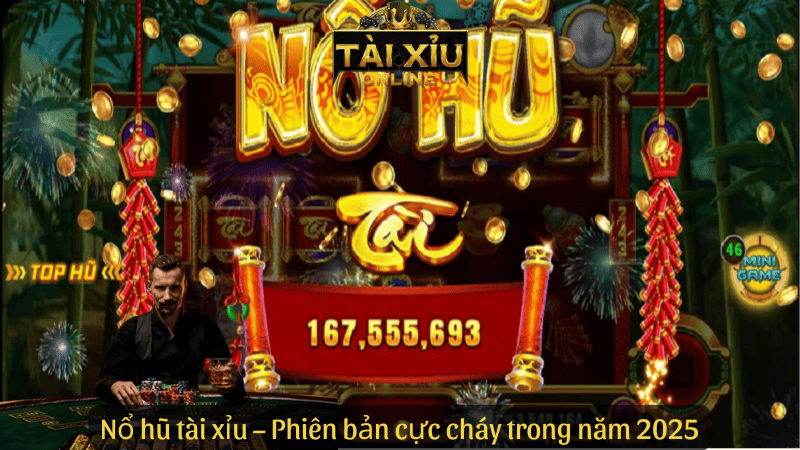 Nổ hũ tài xỉu – Phiên bản cực cháy trong năm 2025