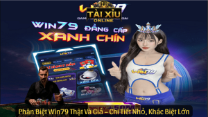 Phân Biệt Win79 Thật Và Giả – Chi Tiết Nhỏ, Khác Biệt Lớn